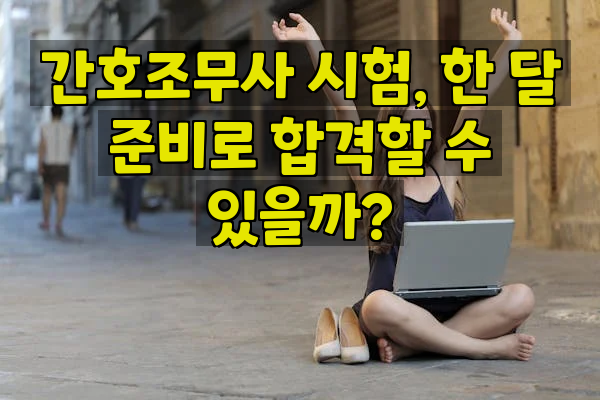 간호조무사 시험, 한 달 준비로 합격할 수 있을까?